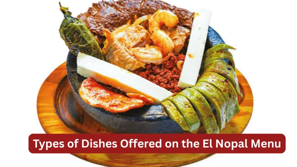 Types of Dishes Offered on the El Nopal Menu