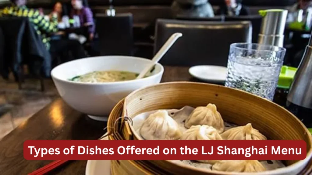 Types of Dishes Offered on the LJ Shanghai Menu