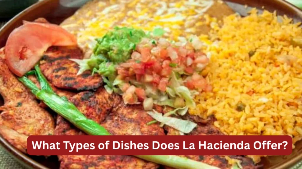 What Types of Dishes Does La Hacienda Offer?
