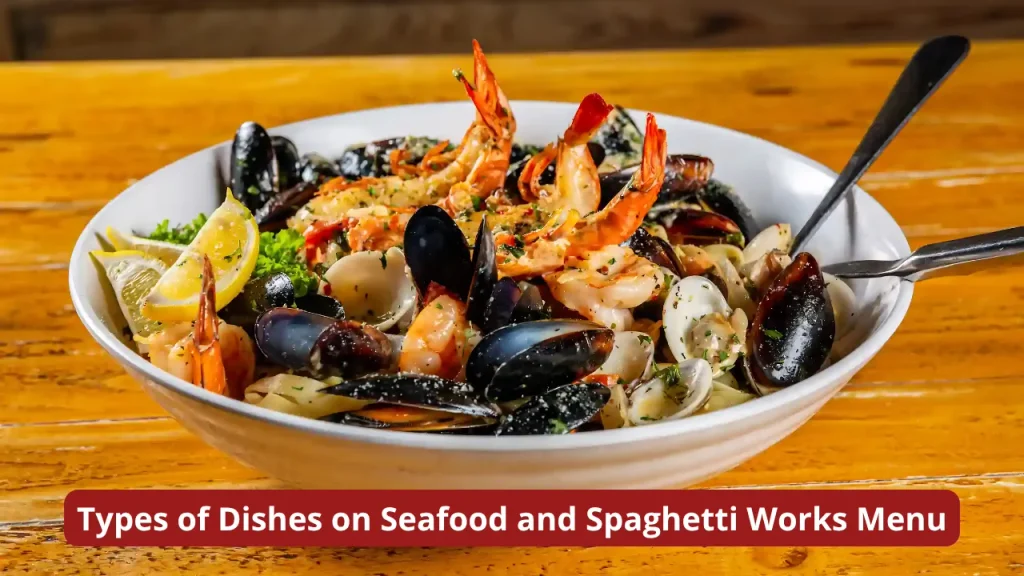 Types of Dishes on Seafood and Spaghetti Works Menu